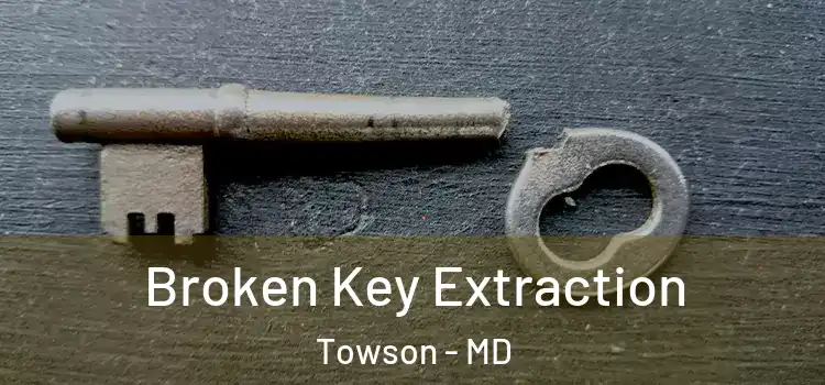 Broken Key Extraction Towson - MD