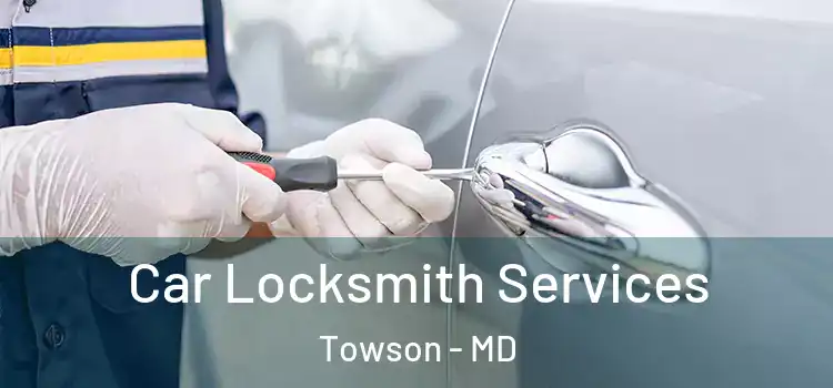 Car Locksmith Services Towson - MD