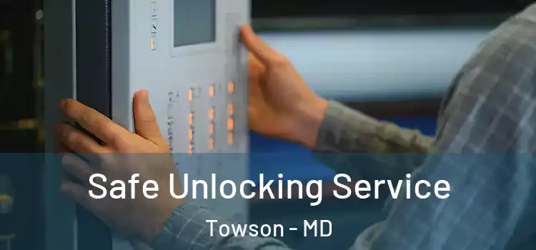 Safe Unlocking Service Towson - MD